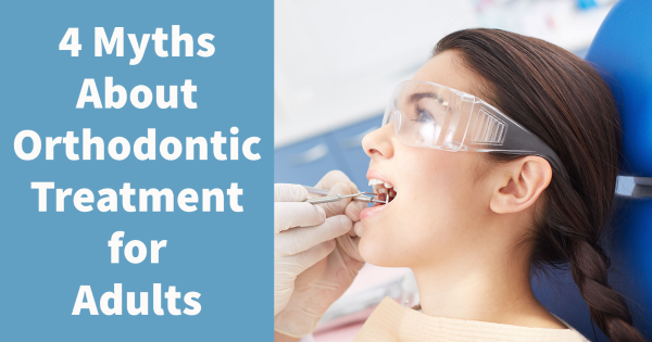 4 Myths About Orthodontic Treatment for Adults