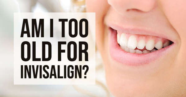 Am I Too Old for Invisalign?