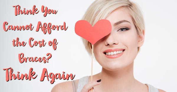 Think You Cannot Afford the Cost of Orthodontic Treatment? Think Again